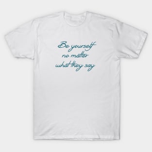 Be yourself no matter what they say T-Shirt